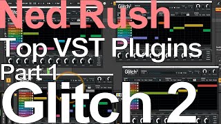 Video thumbnail for Top VST Plugins Part 1 - Glitch 2 - Ned Rush by Ned Rush