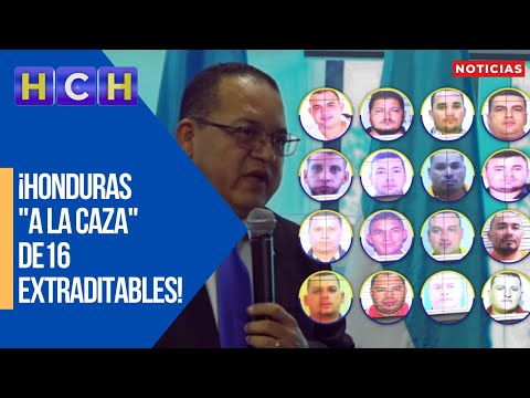 ¡Honduras "a la caza" de 16 extraditables! Aquí el listado y sus recompensas