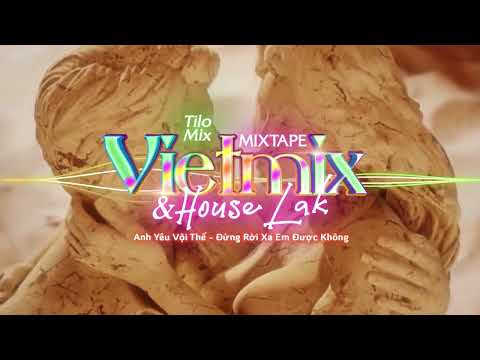 Mixtape VietMix &  HouseLak | Anh Yêu Vội Thế - Đừng Rời Xa Em Được Không | TiLo Mix