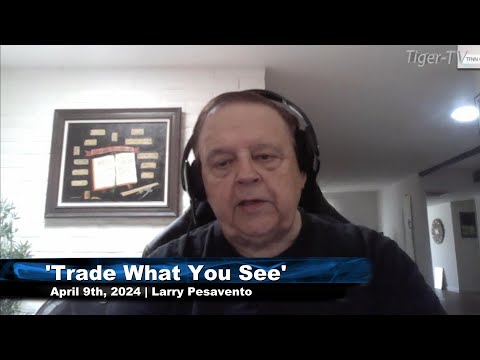 April 9th, Trade What You See with Larry Pesavento on TFNN - 2024