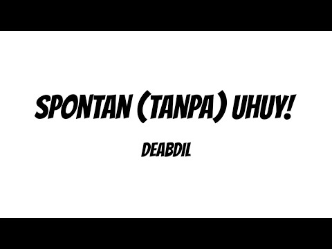 Spontan (Tanpa) Uhuy! - Deabdil | Lyrics / Lirik