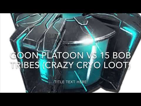 Goon Platoon Vs. 15 Bob Tribes (crazy cryo loot)