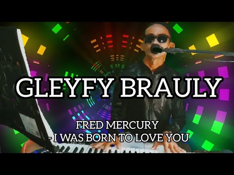 GLEYFY BRAULY CANTANDO FRED MERCURY - I WAS BORN TO LOVE YOU