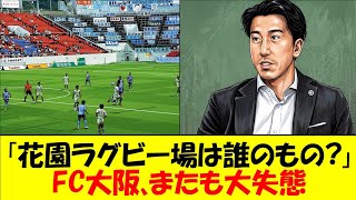 【FC大阪】「8割ルール守れるの？」ホーム19試合中12試合が会場未定の異常事態が発生！秋春制でさらに深刻化した花園ラグビー場問題をゆっくり解説