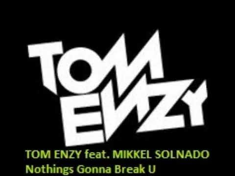 TOM ENZY feat  MIKKEL SOLNADO   Nothings Gonna Break U