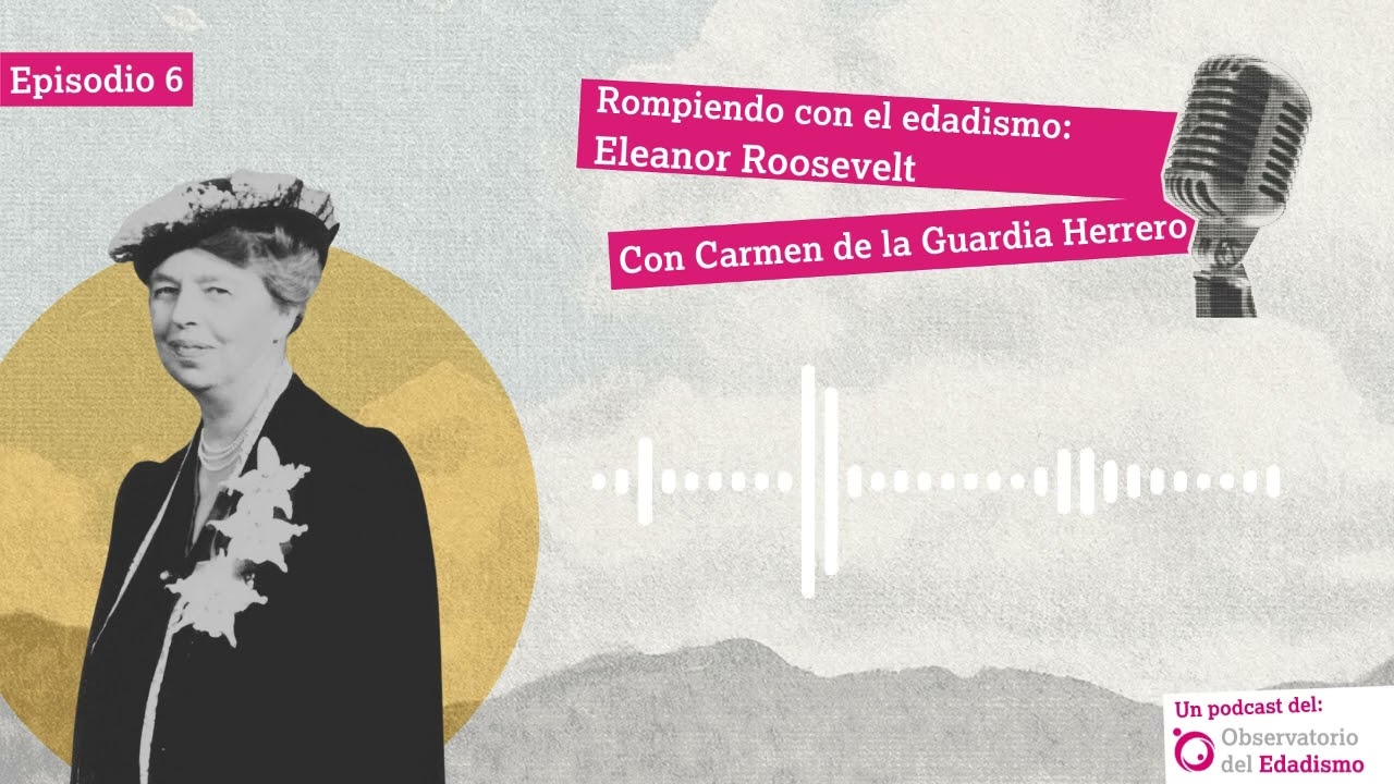 Rompiendo con el edadismo: Eleanor Roosevelt con Carmen de la Guardia Herrero