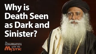 Why is Death Seen as Dark and Sinister? | Sadhguru