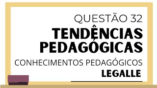Questão 32 - Conhecimentos Pedagógicos - Tendências Pedagógicas - INSTITUTO LEGALLE 