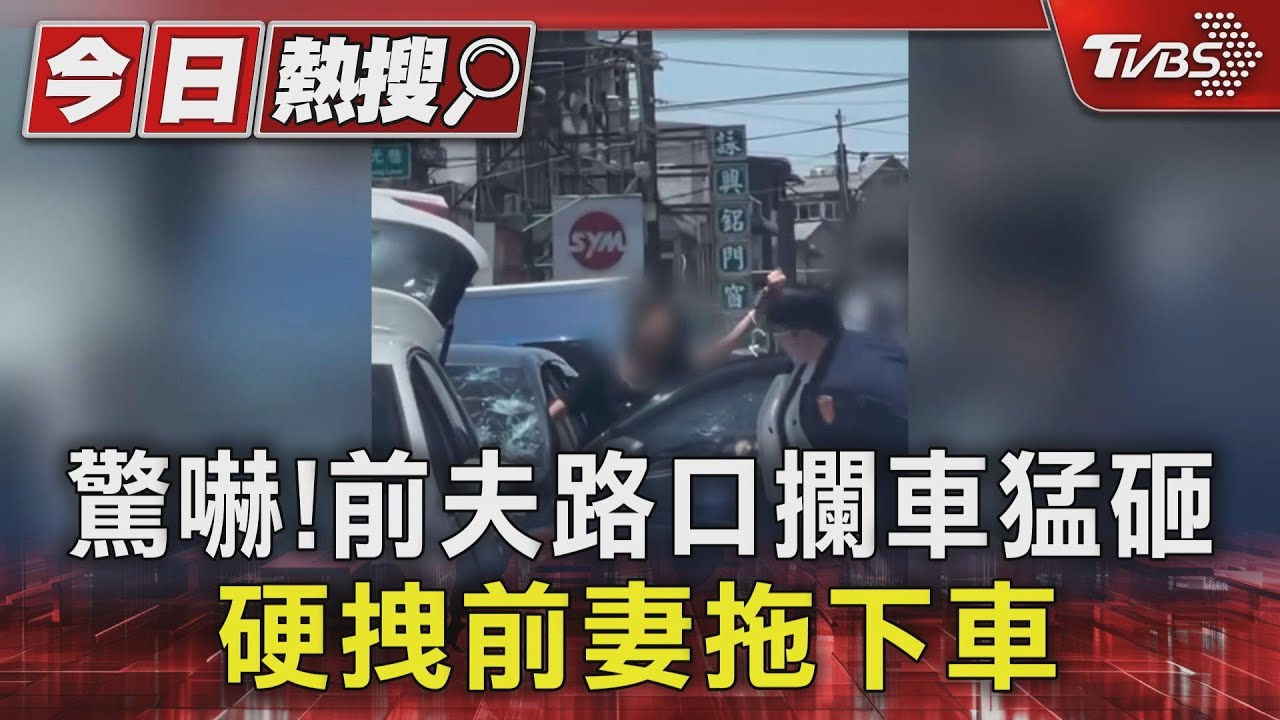 驚嚇!前夫路口攔車猛砸 硬拽前妻拖下車