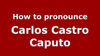How to pronounce Carlos Castro Caputo