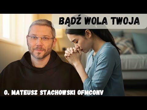 Bądź wola Twoja. O. Mateusz Stachowski OFMConv 