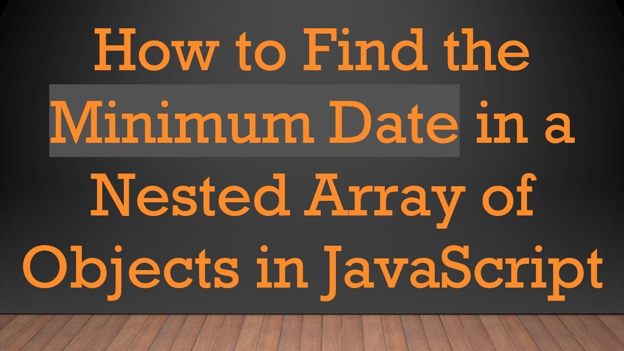 How to Find the Minimum Date in a Nested Array of Objects in JavaScript