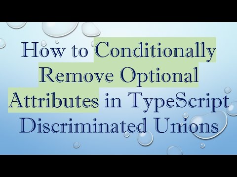 How to Conditionally Remove Optional Attributes in TypeScript Discriminated Unions