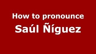 How to pronounce Saúl ñíguez