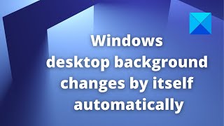 Windows desktop background changes by itself automatically