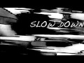 SLOW DOWN
