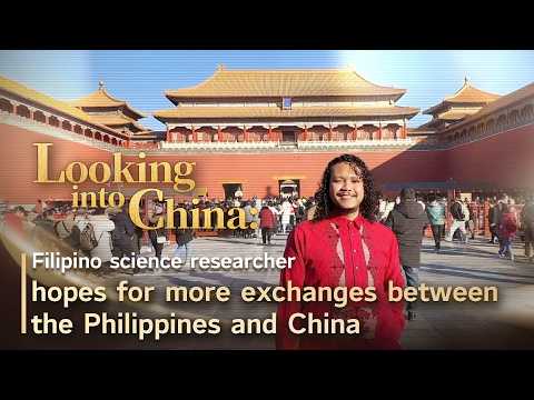 Filipino science researcher hopes for more exchanges between the Philippines and China