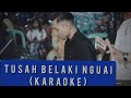 KARAOKE TUSAH BELAKI NGUAI FULL LIRIK
