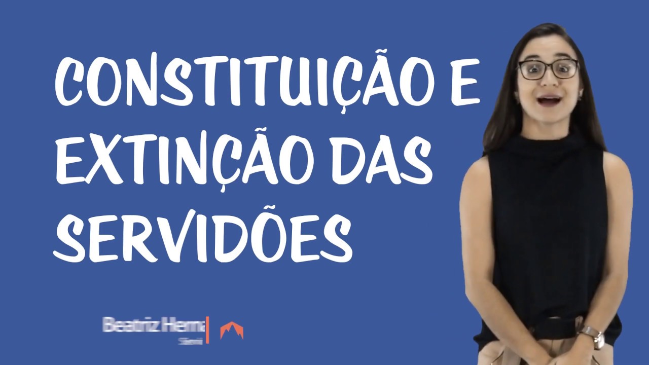 Servidões, Usufruto e Uso - Constituição e Extinção dos Servidores