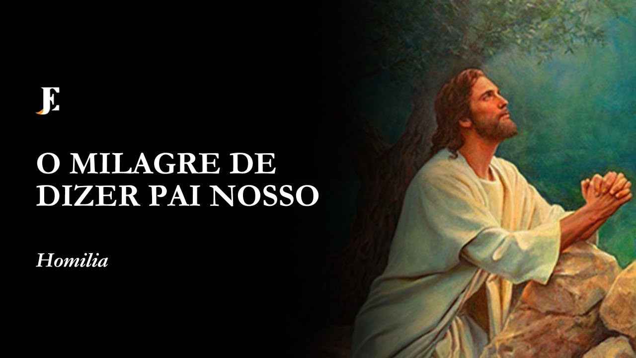 O MILAGRE DE DIZER PAI NOSSO - Homilia - III Feira da I Semana da Quaresma (2025)