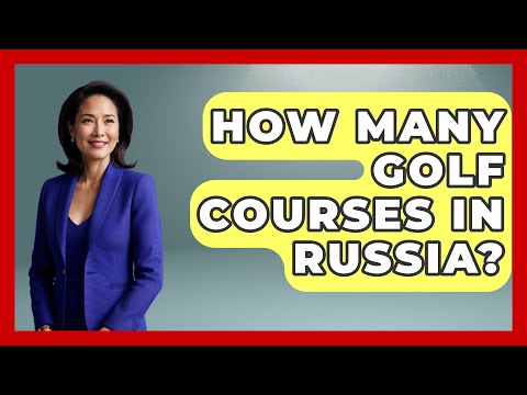 How Many Golf Courses In Russia? - The Golf Xpert