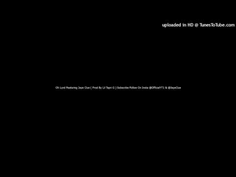 Oh Lord Featuring Jaye Clue ( Prod By Lil Tapri G )