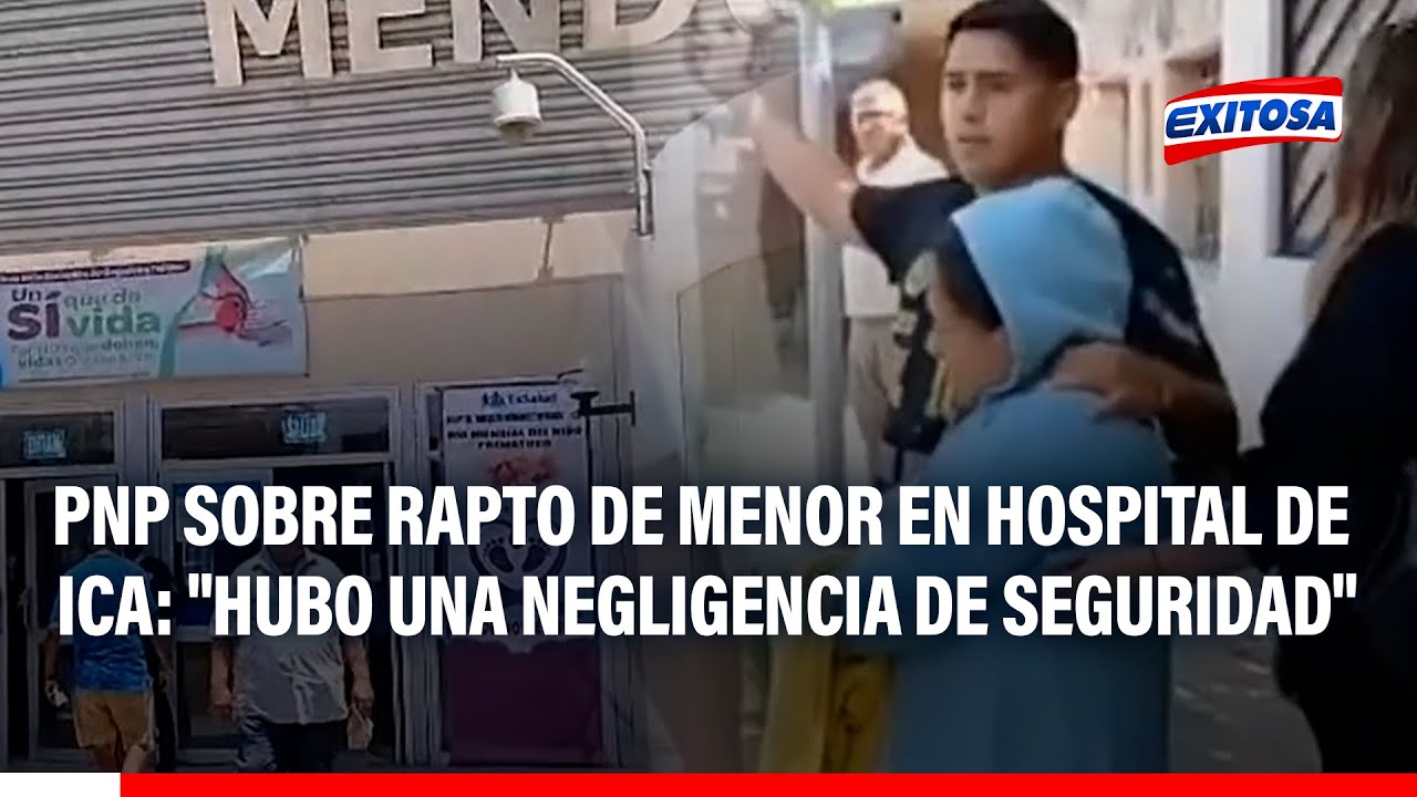 🔴🔵 PNP sobre rapto de menor en hospital de Ica: "Hubo una negligencia de seguridad"