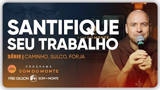 Santifique seu trabalho | Caminho, Sulco e Forja | #134