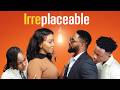 IRREPLACEABLE Nigerian Movies Latest Full Movies