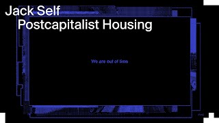 Jack Self: Postcapitalist Housing