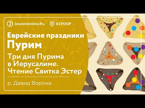 Еврейские праздники: Пурим. Урок 5: Три дня Пурима в Иерусалиме. Чтение Свитка Эстер