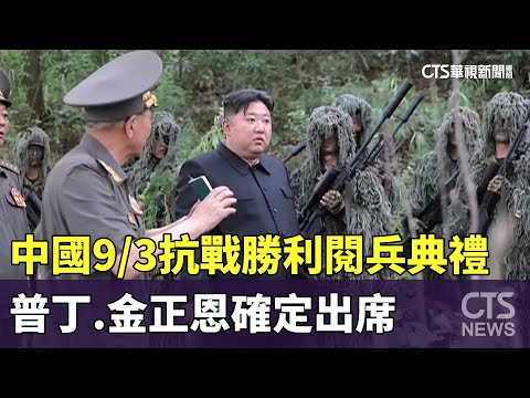 中國9/3抗戰勝利閱兵典禮　普丁.金正恩確定出席