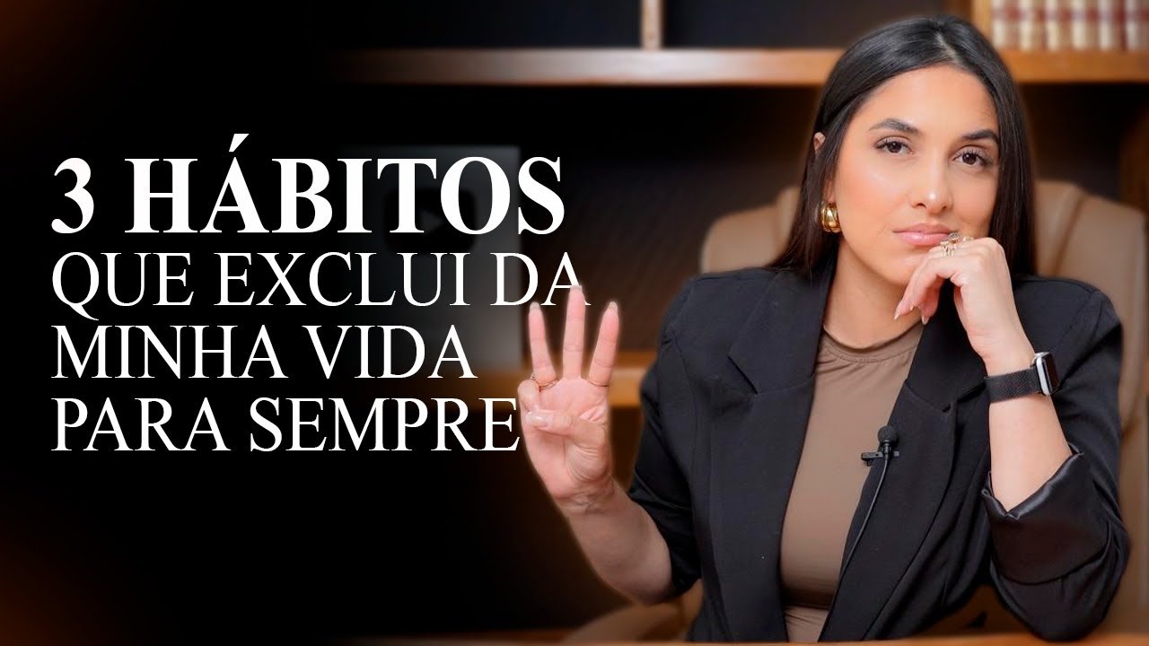 3 HÁBITOS QUE EXCLUI DA MINHA VIDA PERMANENTEMENTE!