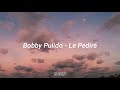 Bobby Pulido - Le Pediré [letra]