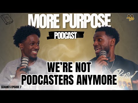 We're Not Podcasters Anymore | More Purpose Podcast | S5 E7