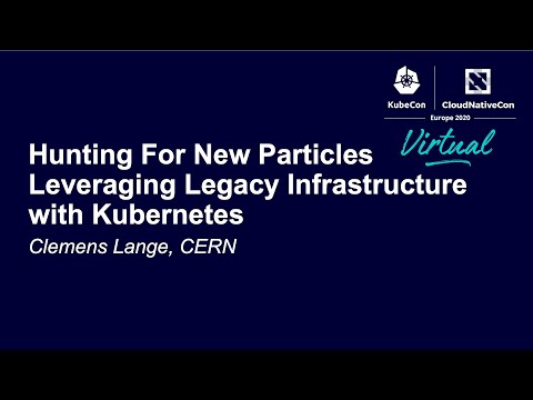 Hunting For New Particles Leveraging Legacy Infrastructure with Kubernetes - Clemens Lange, CERN
