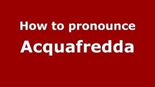 How to pronounce Acquafredda