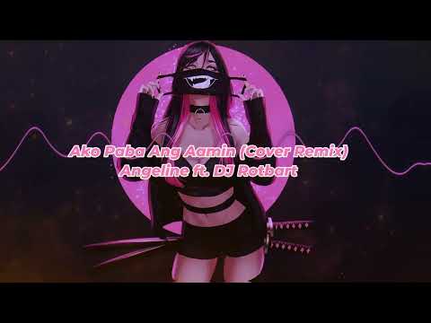 Ako Paba Ang Aamin (Cover Remix) - Angeline ft. DJ Rotbart