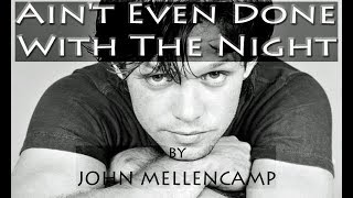 AIN&#39;T EVEN DONE WITH THE NIGHT by JOHN MELLENCAMP with LYRICS