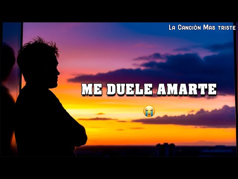 Me Duele Amarte…😢 Una Canción Para Llorar Por Ese Amor Que Ya No Está