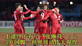 上港终于有了“张琳芃”：25岁国脚一世界级动作太强悍