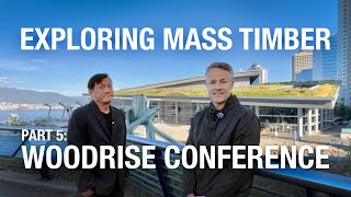 Inside Woodrise: The Global Mass Timber Conference | Exploring Mass Timber: Part 5