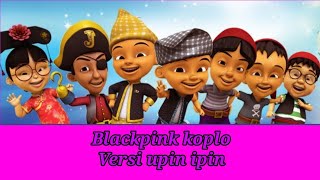 Download lagu Blackpink koplo - versi upin ipin mp3 Download lagu Blackpink koplo - versi upin ipin mp3