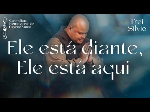 Ele Está Diante, Ele Está Aqui - Frei Silvio