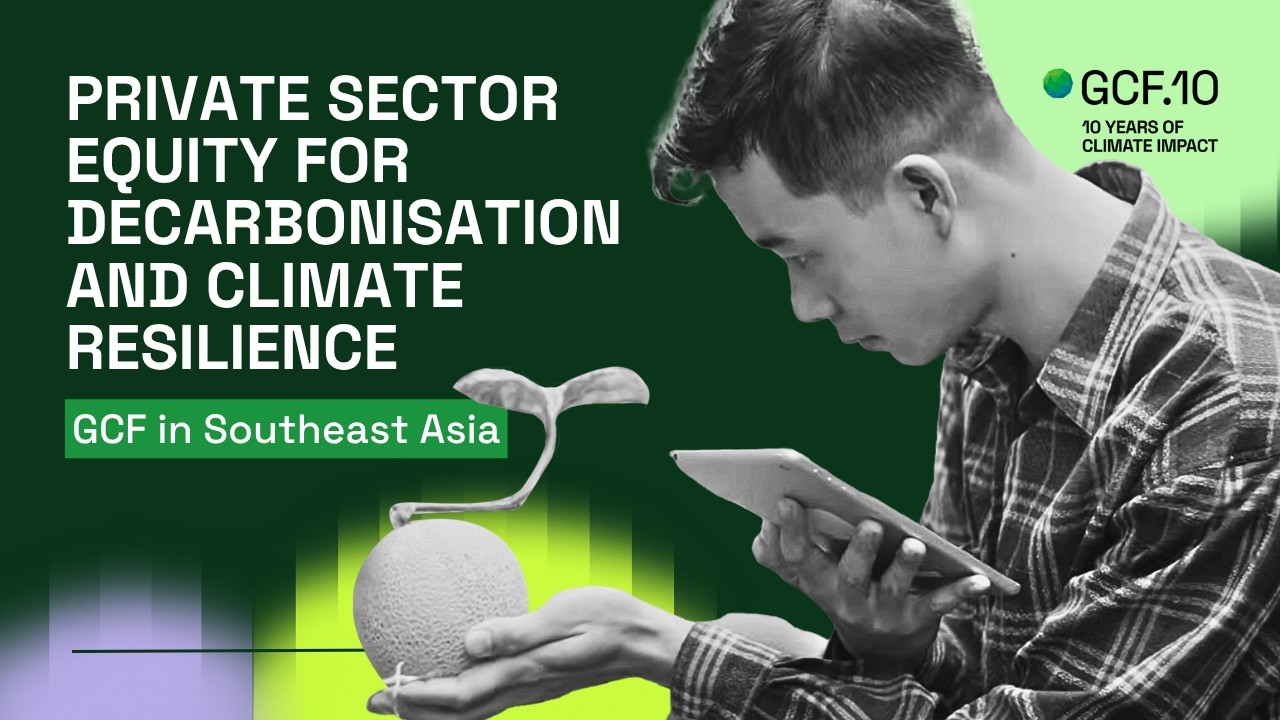 GCF in Southeast Asia: Private sector equity for decarbonisation and climate resilience