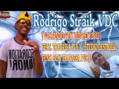 RODRIGO STRAIK VDC VOLTANDO COM TUDO EM 2013 FEAT TRAPASSA PVS STUDIO DESTRICAO FUNK COM TRAPASSA PV