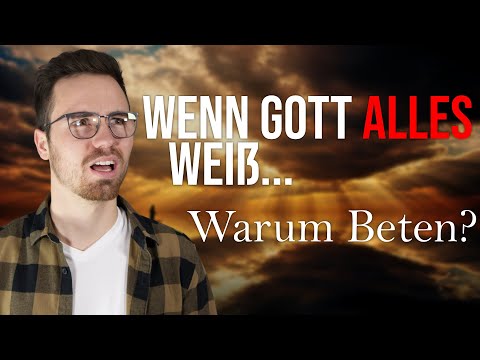 Warum sollten wir Beten, wenn Gott eh ALLES weiß?