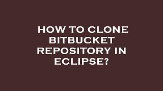 How to clone bitbucket repository in eclipse?
