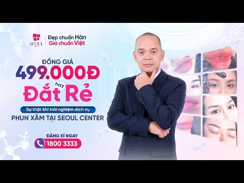 Phun Xăm Mày/ Môi Tại Seoul Center Đồng Giá 499K - Có Chất Lượng Không?