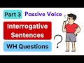 PASSIVE VOICE Interrogative Sentences WH Questions Part 3
